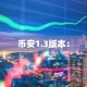 币安1.3版本：