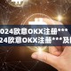 2024欧意OKX注册*** 2024欧意OKX注册***及欧意OKEX客服电话