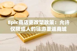 Epic商店更改架政策：允许仅限成人的链游重返商城