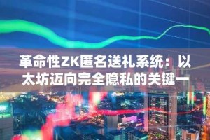 革命性ZK匿名送礼系统：以太坊迈向完全隐私的关键一步