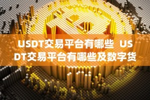 USDT交易平台有哪些 USDT交易平台有哪些及数字货币交易app