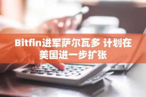 Bitfin进军萨尔瓦多 计划在美国进一步扩张