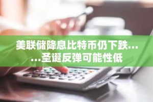 美联储降息比特币仍下跌……圣诞反弹可能性低