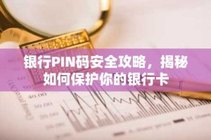 银行PIN码安全攻略，揭秘如何保护你的银行卡