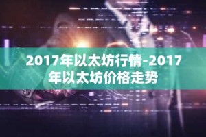 2017年以太坊行情-2017年以太坊价格走势