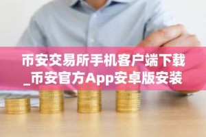 币安交易所手机客户端下载_币安官方App安卓版安装教程