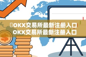 ​OKX交易所最新注册入口 OKX交易所最新注册入口：如何快速注册并开始交易