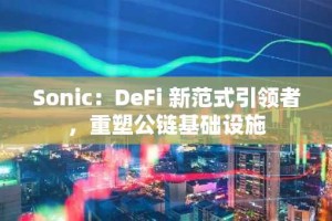 Sonic：DeFi 新范式引领者，重塑公链基础设施