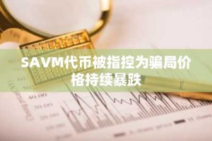 SAVM代币被指控为骗局价格持续暴跌