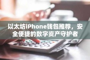 以太坊iPhone钱包推荐，安全便捷的数字资产守护者