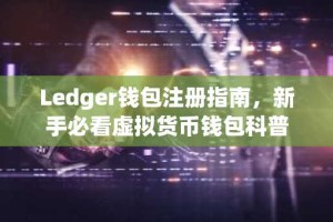 Ledger钱包注册指南，新手必看虚拟货币钱包科普