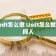 usdt怎么做 Usdt怎么做中间人