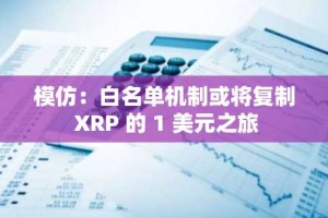 模仿：白名单机制或将复制 XRP 的 1 美元之旅
