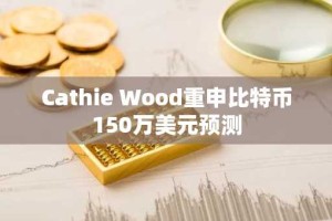 Cathie Wood重申比特币150万美元预测