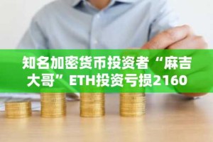 知名加密货币投资者“麻吉大哥”ETH投资亏损2160万美元