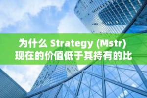 为什么 Strategy (Mstr) 现在的价值低于其持有的比特币？