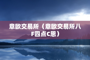 意欧交易所（意欧交易所八F四点C恩）