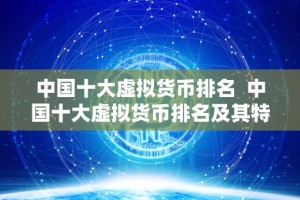 中国十大虚拟货币排名 中国十大虚拟货币排名及其特点分析
