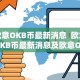 欧意OKB币最新消息 欧意OKB币最新消息及欧意OK官网