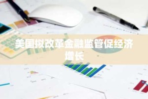 美国拟改革金融监管促经济增长