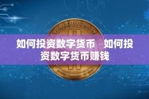 如何投资数字货币 如何投资数字货币赚钱