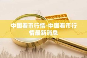 中国看币行情-中国看币行情最新消息