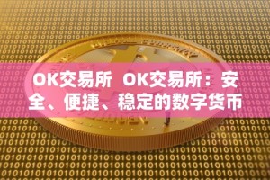 OK交易所 OK交易所：安全、便捷、稳定的数字货币交易平台