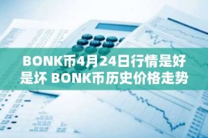 BONK币4月24日行情是好是坏 BONK币历史价格走势一览