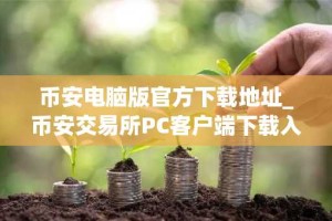 币安电脑版官方下载地址_币安交易所PC客户端下载入口