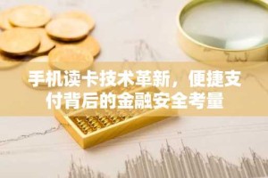 手机读卡技术革新，便捷支付背后的金融安全考量