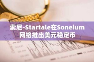 索尼-Startale在Soneium网络推出美元稳定币