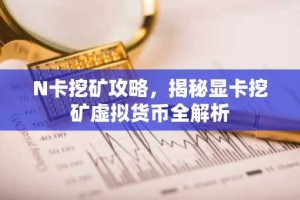 N卡挖矿攻略，揭秘显卡挖矿虚拟货币全解析