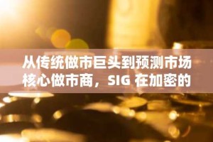 从传统做市巨头到预测市场核心做市商，SIG 在加密的前瞻布局