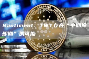 Santiment：TWT存在“中期冷却期”的可能