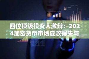 四位顶级投资人激辩：2024加密货币市场成败得失与2025预测