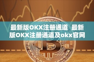 最新版OKX注册通道 最新版OKX注册通道及okx官网注册