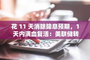 花 11 天消除降息预期，1 天内满血复活：美联储转向或引发市场巨变