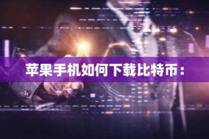 苹果手机如何下载比特币：