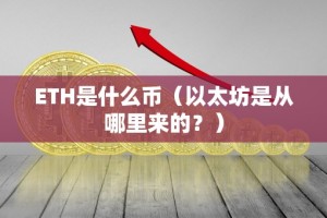 ETH是什么币（以太坊是从哪里来的？）