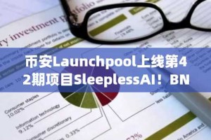 币安Launchpool上线第42期项目SleeplessAI！BNB涨破300美元