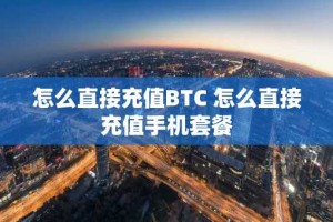 怎么直接充值BTC 怎么直接充值手机套餐