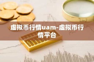虚拟币行情uam-虚拟币行情平台