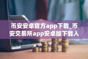 币安安卓官方app下载_币安交易所app安卓版下载入口