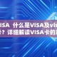 VISA 什么是VISA及visa卡？详细解读VISA卡的意义和功能