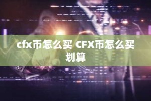 cfx币怎么买 CFX币怎么买划算