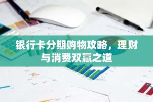 银行卡分期购物攻略，理财与消费双赢之道