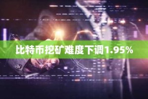 比特币挖矿难度下调1.95%