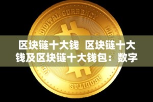 区块链十大钱 区块链十大钱及区块链十大钱包：数字货币的未来