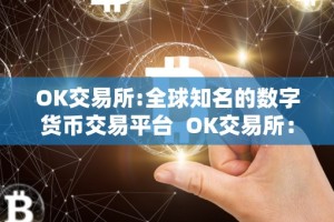 OK交易所:全球知名的数字货币交易平台 OK交易所：全球知名的数字货币交易平台