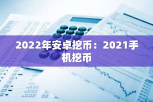 2022年安卓挖币：2021手机挖币